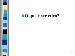 O que é ser ético? 