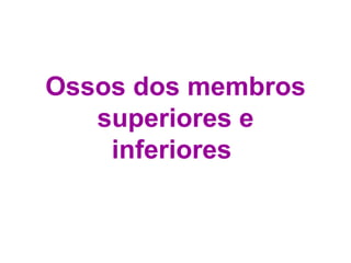 Ossos dos membros superiores e inferiores   