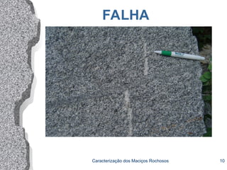 Caracterização dos Maciços Rochosos 10
FALHA
 