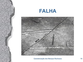 Caracterização dos Maciços Rochosos 19
FALHA
 