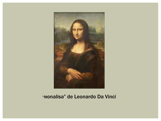 “Monalisa”

de Leonardo Da Vinci

 