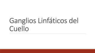 Ganglios Linfáticos del
Cuello
 