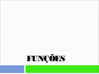 FUNÇÕES
 