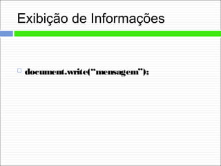 Exibição de Informações
 document.write(“mensagem”);
 