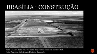 BRASÍLIA - CONSTRUÇÃO
Foto: Marco Zero e Esplanada dos Ministérios em 30/09/1958.
Foto: Arquivo Público do Distrito Federa...