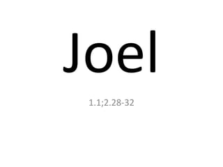Joel
 1.1;2.28-32
 