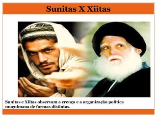 Sunitas e Xiitas observam a crença e a organização política
muçulmana de formas distintas.
Sunitas X Xiitas
 