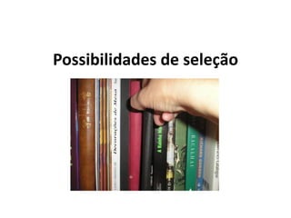 Possibilidades de seleção
 