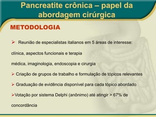  Mecanismo: controversoPancreatite crônica – papel da abordagem cirúrgicaDOR ABDOMINALMúltiplos mecanismos: Pressão aumentada em ducto pancreático