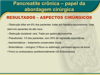 Pancreatite crônica – papel da abordagem cirúrgicaDOR ABDOMINAL: FATORES DE EXACERBAÇÃOPseudocisto pancreático