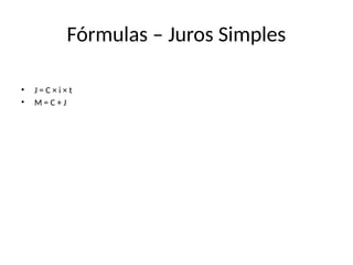 Fórmulas – Juros Simples
• J = C × i × t
• M = C + J
 