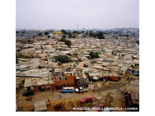 MUSSEQUE, FAVELA EM ANGOLA - LUANDA
 