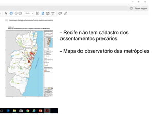 - Recife não tem cadastro dos
assentamentos precários
- Mapa do observatório das metrópoles
 