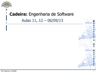 M.Sc. Cláudia Jovo – 2013/DMI 0
Cadeira: Engenharia de Software
Aulas 11, 12 – 06/09/13
 