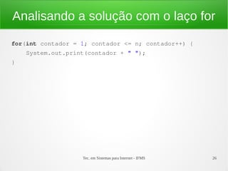 Tec. em Sistemas para Internet - IFMS 26
Analisando a solução com o laço for
for(int contador = 1; contador <= n; contador...