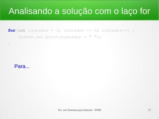 Tec. em Sistemas para Internet - IFMS 27
Analisando a solução com o laço for
for(int contador = 1; contador <= n; contador...