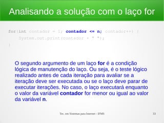 Tec. em Sistemas para Internet - IFMS 33
Analisando a solução com o laço for
for(int contador = 1; contador <= n; contador...