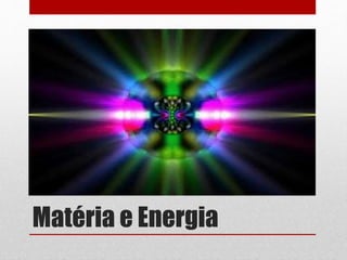 Matéria e Energia
 