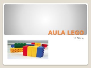 AULA LEGO
1ª Série
 