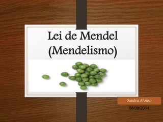 Lei de Mendel 
(Mendelismo) 
Sandra Afonso 
08/09/2014 
 
