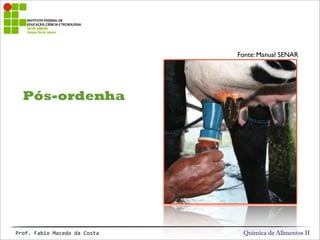 Química de Alimentos IIProf.&Fabio&Macedo&da&Costa
Pós-ordenha
Fonte: Manual SENAR
 