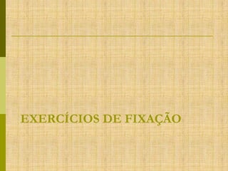 EXERCÍCIOS DE FIXAÇÃO

 
