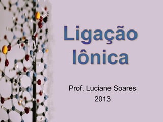 Prof. Luciane Soares
2013

 