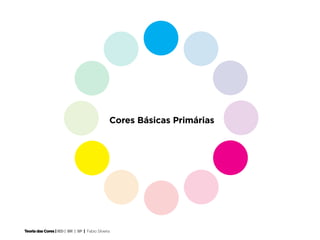 Cores Básicas Primárias




Teoria das Cores | IED | BR | SP | Fabio Silveira
 