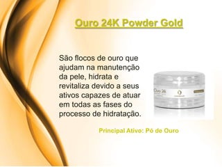 Ouro 24K Powder Gold


São flocos de ouro que
ajudam na manutenção
da pele, hidrata e
revitaliza devido a seus
ativos capazes de atuar
em todas as fases do
processo de hidratação.

           Principal Ativo: Pó de Ouro
 