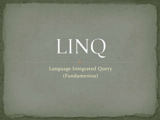 Language Integrated Query
(Fundamentos)
 