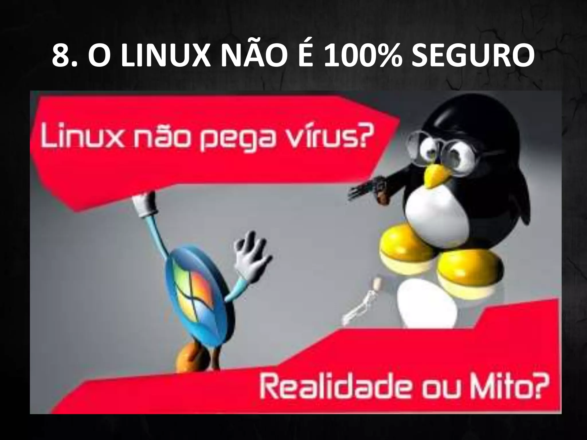 8. O LINUX NÃO É 100% SEGURO
 