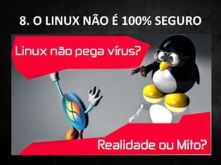 8. O LINUX NÃO É 100% SEGURO
 