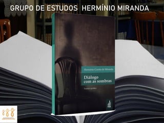 GRUPO DE ESTUDOS HERMÍNIO MIRANDA
 