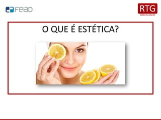 O QUE É ESTÉTICA?
 