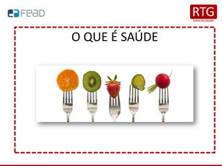 O QUE É SAÚDE
 