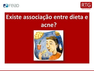 Existe associação entre dieta e
acne?
 