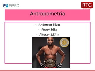Antropometria
- Anderson Silva:
- Peso= 86kg
- Altura= 1,84m
- IMC?
 