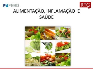 ALIMENTAÇÃO, INFLAMAÇÃO E
SAÚDE
 