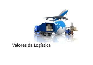 Valores da Logística 
 