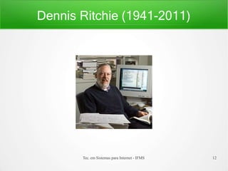 Dennis Ritchie (1941-2011)
Tec. em Sistemas para Internet - IFMS 12
 