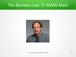 Tim Berners-Lee: O WWW Man!
Tec. em Sistemas para Internet - IFMS 16
 