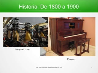 História: De 1800 a 1900
Jacguard Loom
Tec. em Sistemas para Internet - IFMS 5
Pianola
 