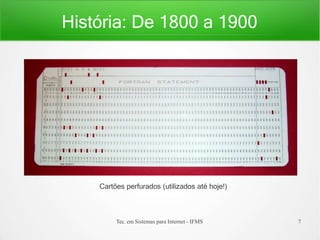 História: De 1800 a 1900
Cartões perfurados (utilizados até hoje!)
Tec. em Sistemas para Internet - IFMS 7
 