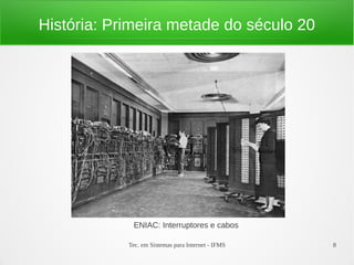 Tec. em Sistemas para Internet - IFMS 8
História: Primeira metade do século 20
ENIAC: Interruptores e cabos
 
