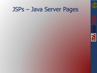 JSPs – Java Server Pages
 