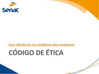 Sua influência no cotidiano das empresas

CÓDIGO DE ÉTICA
 
