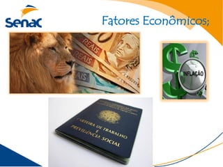 Fatores Econômicos;
 