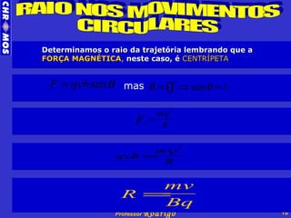 RAIO NOS MOVIMENTOS CIRCULARES Determinamos o raio da trajetória lembrando que a   FORÇA MAGNÉTICA ,  neste caso, é   CENTRÍPETA mas 