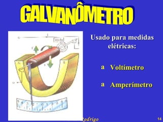 GALVANÔMETRO Usado para medidas elétricas: Voltímetro  Amperímetro 