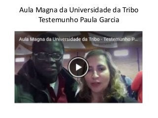 Aula Magna da Universidade da Tribo
Testemunho Paula Garcia
 